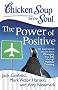 Chicken Soup for the Soul: The Power of Positive: 101 Inspirational Stories about Changing Your Life Through Positive Thinking