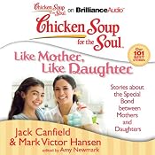Chicken Soup for the Soul: Like Mother, Like Daughter: Stories about the Special Bond between Mothers and Daughters | [Jack Canfield, Mark Victor Hansen, Amy Newmark (editor)]