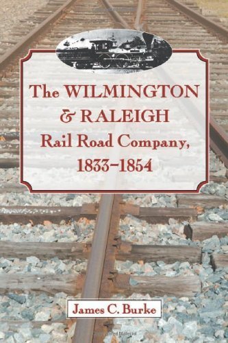 The Wilmington & Raleigh Rail Road Company, 1833-1854 by James C. Burke (2011-07-22)
