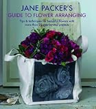 Jane Packer's Guide to Flower Arranging: Easy Techniques for Fabulous Flower Arranging