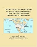 The 2007 Import and Export Market for Acrylic Polymers in Primary Forms Excluding Polymethyl Methacrylate in United States