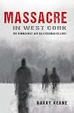 Massacre in west Cork : the Dunmanway and Ballygroman killings