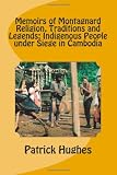 Memoirs of Montagnard religion, traditions and legends: Indigenous people under siege in Cambodia