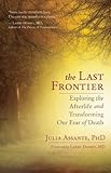 The Last Frontier: Exploring the Afterlife and Transforming Our Fear of Death