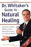 Dr. Whitakers Guide to Natural Healing : Americas Leading Wellness Doctor Shares His Secrets for Lifelong Health!