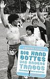 Die Hand Gottes und andere Tangos: Fußballgeschichten
