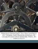 Kendall Genealogy; The Descendants of Thomas and Francis Kendall of Charlestown and Woburn, Mass., by Irma a Rich