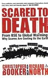 Scared to Death: From BSE to Global Warming- Why Scares Are Costing Us the Earth