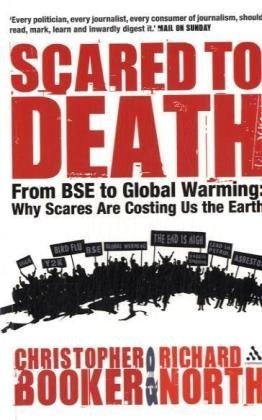 Scared to Death: From BSE to Global Warming - Why Scares are Costing Us the Earth