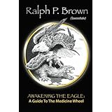 Awakening the Eagle: A Guide to the Medicine Wheel