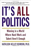 It`s All Politics: Winning in a World Where Hard Work and Talent Aren`t Enough (Paperback)