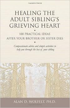 Healing the Adult Sibling's Grieving Heart: 100 Practical Ideas After