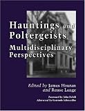 Hauntings and Poltergeists: Multidisciplinary Perspectives