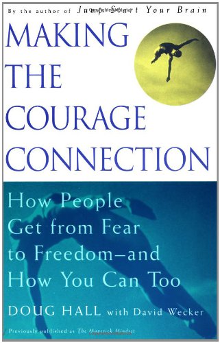 Making the Courage Connection: How People Get from Fear to Freedom and How You Can Too