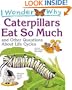 I Wonder Why Caterpillars Eat So Much: and Other Questions about Life Cycles