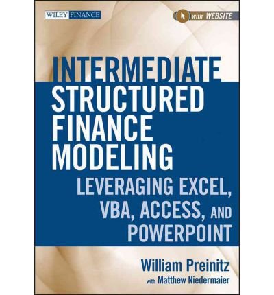 [(Intermediate Structured Finance Modeling: Leveraging Excel, VBA, Access, and Powerpoint )] [Author: William Preinitz] [Mar-2011]