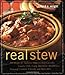 Real Stew: 300 Recipes for Authentic Home-Cooked Cassoulet, Gumbo, Chili, Curry, Minestrone, Bouillabaisse, Stroganoff, Goulash, Chowder, and Much More