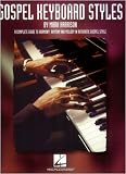 Gospel Keyboard Styles: A Complete Guide to Harmony, Rhythm and Melody in Authentic Gospel Style