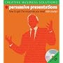 Creative Business Solutions: Persuasive Presentations: How to Get the Response You Need
