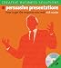 Creative Business Solutions: Persuasive Presentations: How to Get the Response You Need