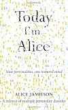 Today Im Alice: Nine Personalities, One Tortured Mind
