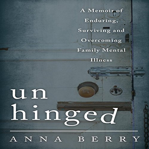 unhinged a memoir of enduring surviving and overcoming family mental illness