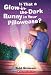 Is That A Glow-in-the-Dark Bunny In Your Pillowcase?