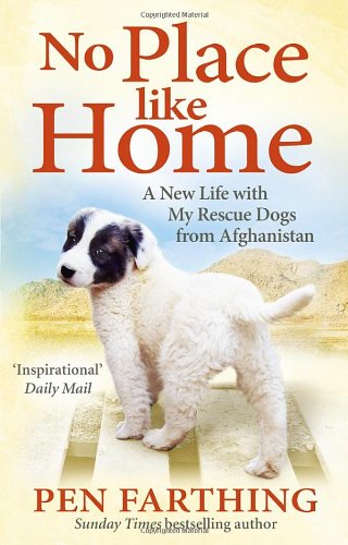 No Place Like Home: A New Beginning with the Dogs of Afghanistan. Pen Farthing