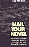 Nail Your Novel: Why Writers Abandon Books and How You Can Draft, Fix and Finish With Confidence
