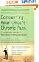 Conquering Your Child's Chronic Pain: A Pediatrician's Guide for Reclaiming a Normal Childhood