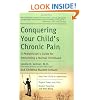 Conquering Your Child's Chronic Pain: A Pediatrician's Guide for Reclaiming a Normal Childhood