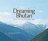 Dreaming Bhutan: Journey in the Land of the Thunder Dragon