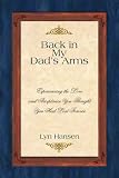 Back in My Dads Arms: Experiencing the Love and Acceptance You Thought You Had Lost Forever