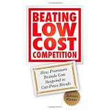 Beating Low Cost Competition: How Premium Brands can respond to Cut-Price Rivalsby Adrian Ryans