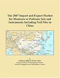 The 2007 Import and Export Market for Manicure or Pedicure Sets and
Instruments Including Nail Files in China