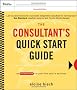 The Consultant's Quick Start Guide: An Action Plan for Your First Year in Business