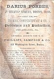 A Vintage Booksellers business card for Darius Forbes of 58 Belknap Street Boston, agent for Thomas, Cowperthwait & company Publishers and Booksellers of Philadelphia and Phillips, Sampson of 110 Washington Street Boston. The lists some of the books offered for sale with prices. The card is undate.