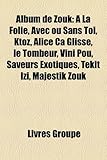Album de Zouk: La Folie, Avec Ou Sans Toi, Ktoz, Alice a Glisse, Le Tombeur, Vini Pou, Saveurs Exotiques, Tkit Izi, Majestik Zouk-