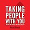 Taking People With You: The Only Way to Make Big Things Happen