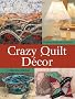 Crazy Quilt Decor: Over 50 Projects for Any Room in Your Home