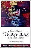 Demystifying shamans and their world : a multidisciplinary study