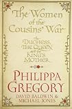 The women of the Cousins' War : the Duchess, the Queen and the King's mother
