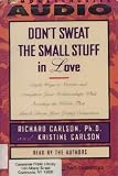 Don t Sweat the Small Stuff in Love: Simple Ways to Nurture and Strengthen Your Relationships While Avoiding the Habits That Break Down Your Loving Connection