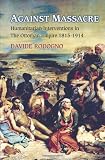 Against Massacre: Humanitarian Interventions in the Ottoman Empire, 1815-1914: The Emergence of a European Concept and International Practice
