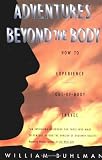 Adventures Beyond the Body: How to Experience Out-of-Body Travel