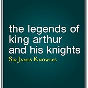 The Legends of King Arthur and His Knights | [James Knowles]