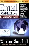 Email Marketing for Complex Sales Cycles: Proven Ways to Produce a Continuous Flow of Prospects and Profits with Effective Spam-Free Email System