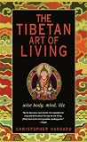 The Tibetan Art of Living : Wise Body, Mind, Life