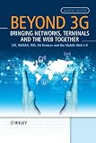 Beyond 3G - Bringing Networks, Terminals and the Web Together: LTE, WiMAX, IMS, 4G Devices and the Mobile Web 2.0
