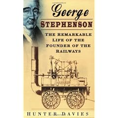 George Stephenson: The Remarkable Life of the Founder of the Railway